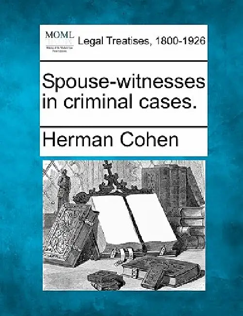 Spouse-Witnesses in Criminal Cases. by Herman Cohen