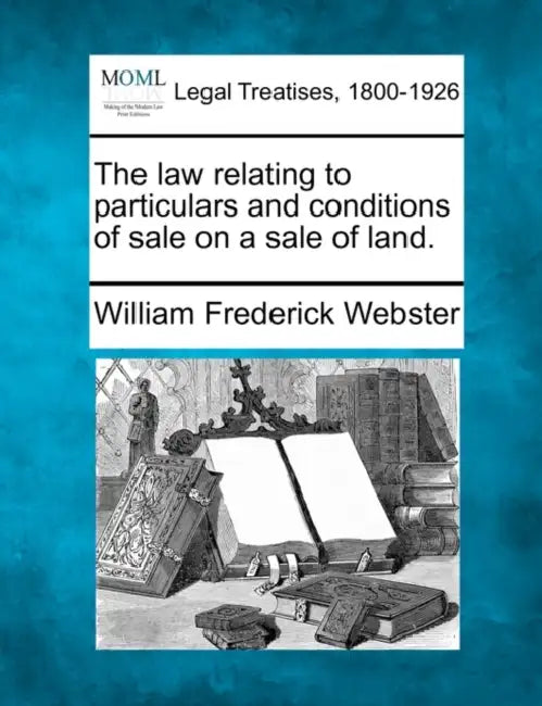 The law relating to particulars and conditions of sale on a sale of land. by William Frederick Webster