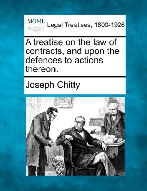A treatise on the law of contracts, and upon the defences to actions thereon. by Joseph Chitty