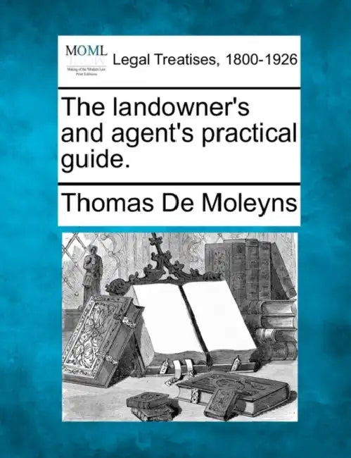 The landowner's and agent's practical guide. by Thomas De Moleyns