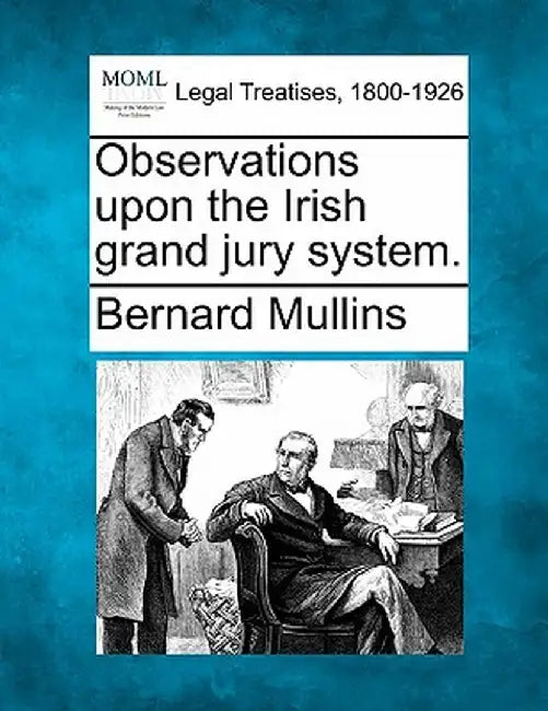 Observations Upon the Irish Grand Jury System. by Bernard Mullins