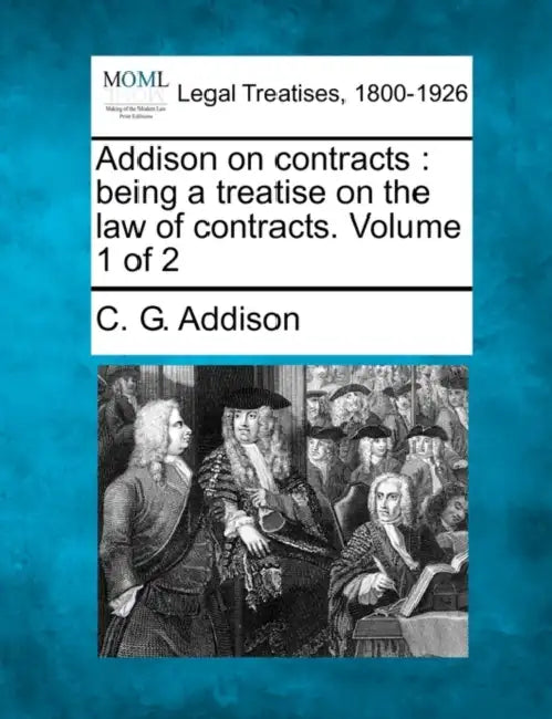 Addison on contracts: being a treatise on the law of contracts. Volume 1 of 2 by C. G. Addison
