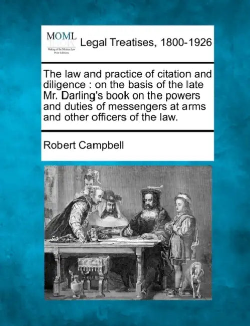 The law and practice of citation and diligence: on the basis of the late Mr. Darling's book on the powers and duties of messengers at arms and other o by Robert Campbell