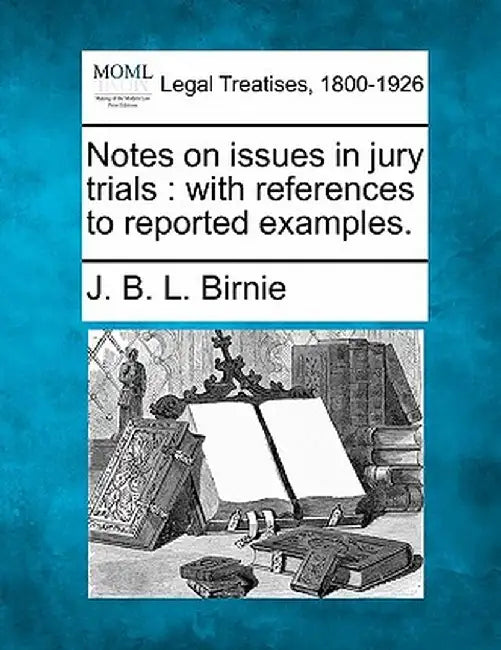 Notes on Issues in Jury Trials: With References to Reported Examples. by J. B. L. Birnie