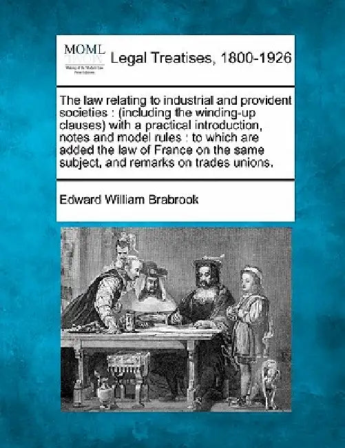 The Law Relating to Industrial and Provident Societies: (Including the Winding-Up Clauses) with a Practical Introduction, Notes and Model Rules: To Wh by Edward William Brabrook