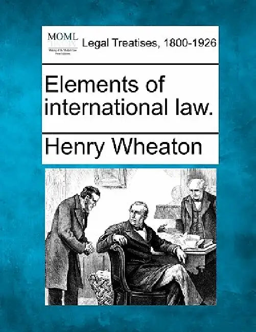 Elements of international law. by Henry Wheaton