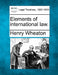 Elements of international law. by Henry Wheaton
