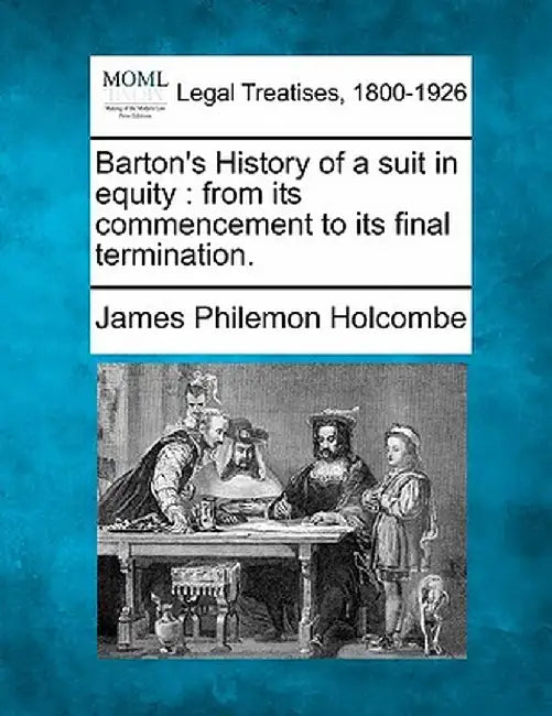 Barton's History of a Suit in Equity: From Its Commencement to Its Final Termination. by James Philemon Holcombe