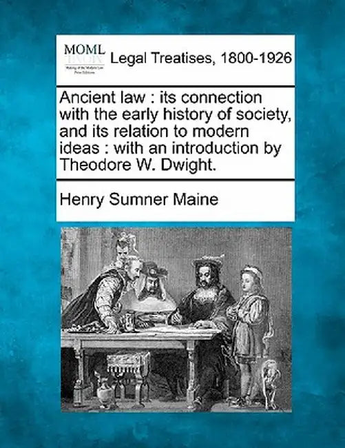 Ancient Law: Its Connection with the Early History of Society, and Its Relation to Modern Ideas: With an Introduction by Theodore W by Henry James Sumner Maine