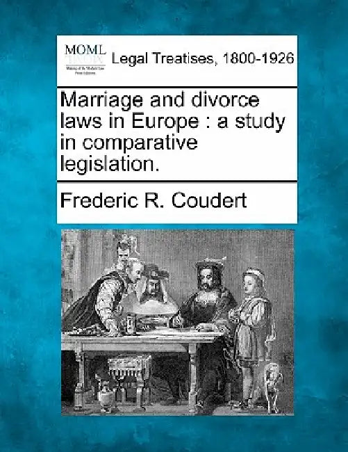 Marriage and Divorce Laws in Europe: A Study in Comparative Legislation. by Frederic R. Coudert