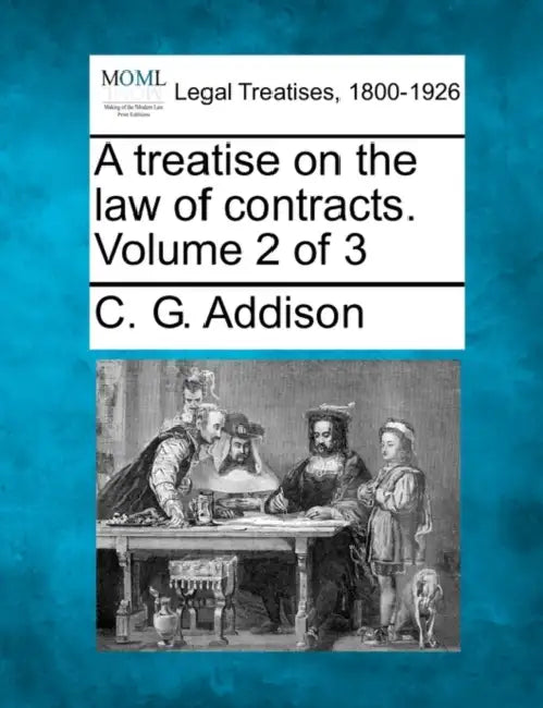 A treatise on the law of contracts. Volume 2 of 3 by C. G. Addison