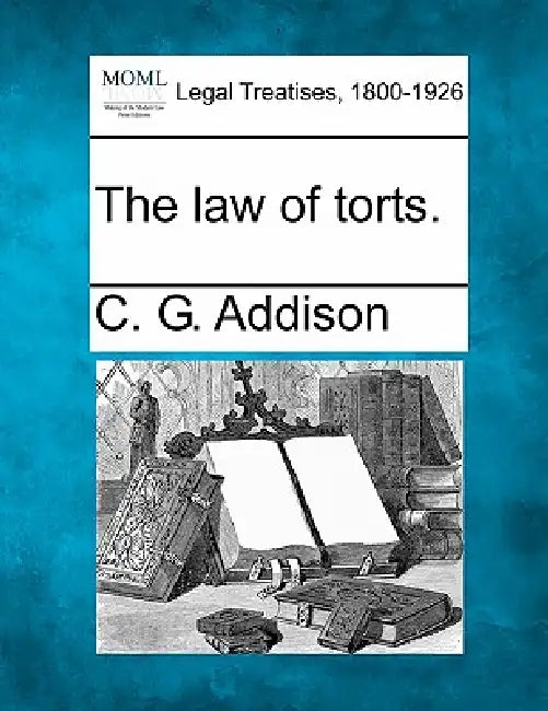 The law of torts. by C. G. Addison