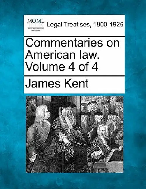 Commentaries on American law. Volume 4 of 4 by James Kent