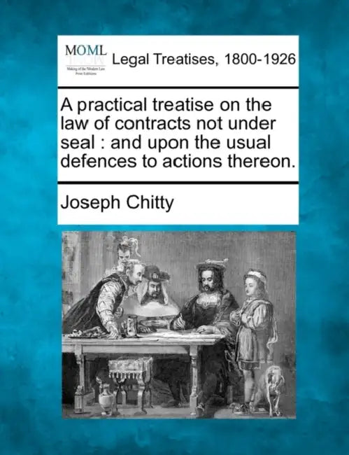 A practical treatise on the law of contracts, not under seal: and upon the usual defences to actions thereon. by Joseph Chitty
