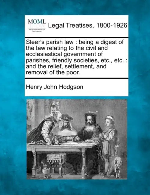 Steer's parish law: being a digest of the law relating to the civil and ecclesiastical government of parishes, friendly societies, etc., e by Henry John Hodgson