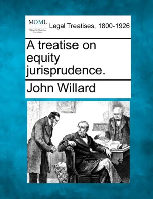 A treatise on equity jurisprudence. by John Willard