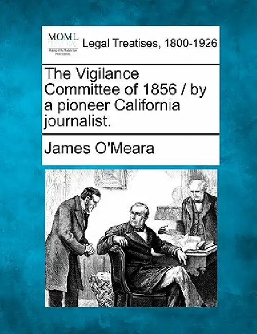 The Vigilance Committee of 1856 / By a Pioneer California Journalist. by James O'Meara