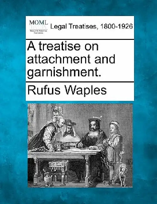 A treatise on attachment and garnishment. by Rufus Waples
