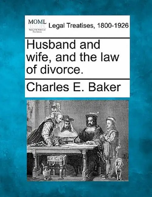Husband and Wife, and the Law of Divorce. by Charles E. Baker
