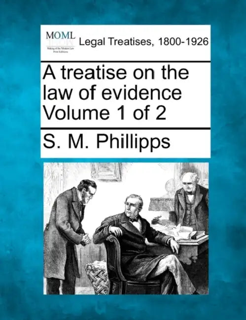 A treatise on the law of evidence Volume 1 of 2 by S. M. Phillipps