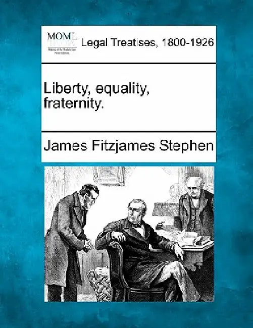 Liberty, Equality, Fraternity. by James Fitzjames Stephen