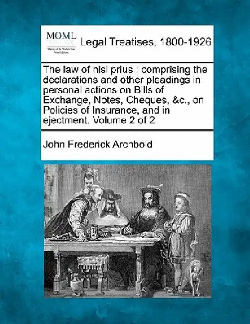 The law of nisi prius: comprising the declarations and other pleadings in personal actions on Bills of Exchange, Notes, Cheques, &c., on Poli by John Frederick Archbold