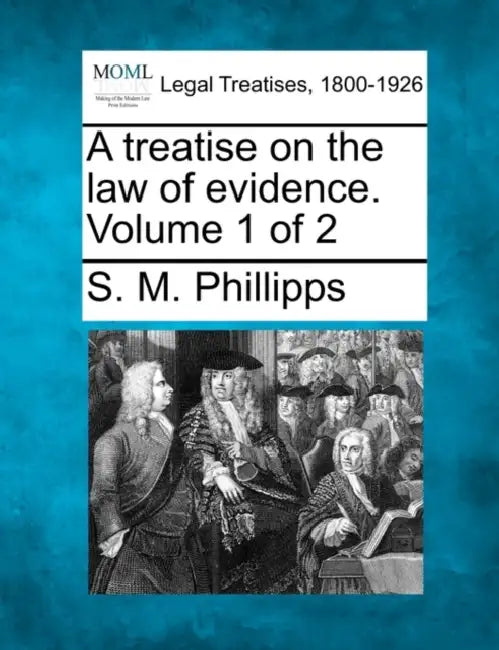 A treatise on the law of evidence. Volume 1 of 2 by S. M. Phillipps