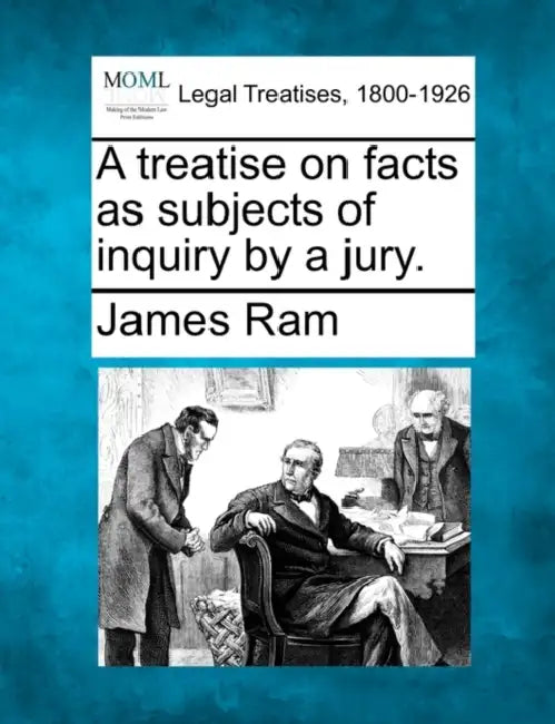 A treatise on facts as subjects of inquiry by a jury. by James Ram