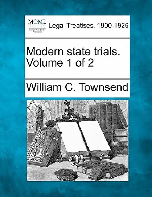 Modern state trials. Volume 1 of 2 by William C. Townsend