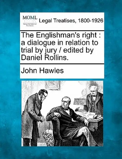 The Englishman's Right: A Dialogue in Relation to Trial by Jury / Edited by Daniel Rollins. by John Hawles