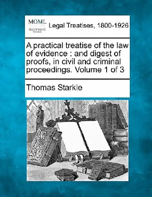 A practical treatise of the law of evidence: and digest of proofs, in civil and criminal proceedings. Volume 1 of 3 by Thomas Starkie