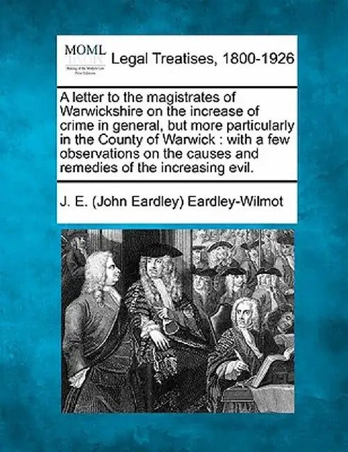 A Letter to the Magistrates of Warwickshire on the Increase of Crime in General, But More Particularly in the County of Warwick: With a Few Observatio by J. E. Eardley-Wilmot