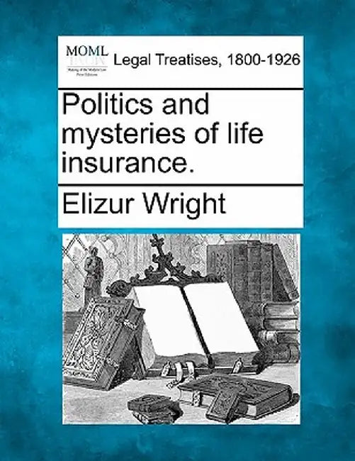 Politics and Mysteries of Life Insurance. by Elizur Wright