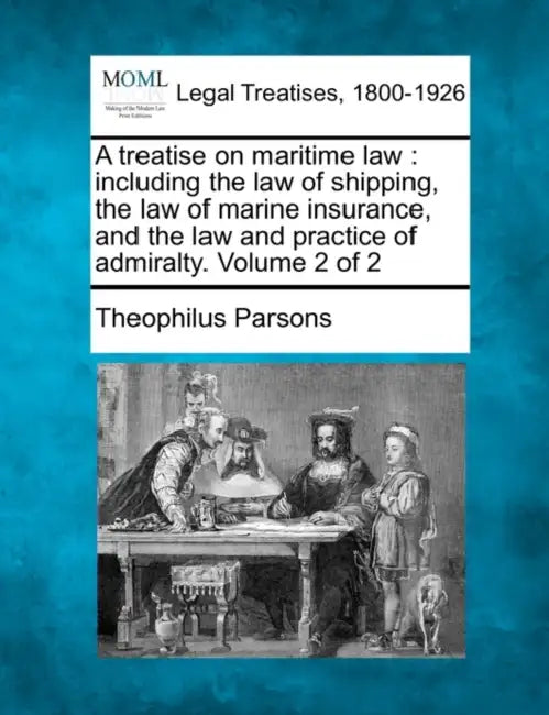 A treatise on maritime law: including the law of shipping, the law of marine insurance, and the law and practice of admiralty. Volume 2 of 2 by Theophilus Parsons