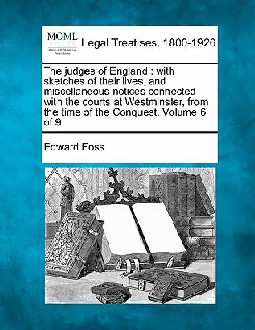 The judges of England: with sketches of their lives, and miscellaneous notices connected with the courts at Westminster, from the time of the by Edward Foss