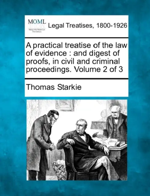 A practical treatise of the law of evidence: and digest of proofs, in civil and criminal proceedings. Volume 2 of 3 by Thomas Starkie