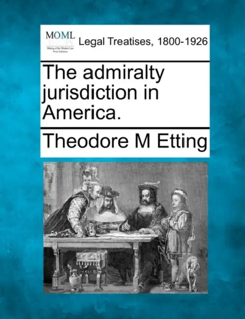 The Admiralty Jurisdiction in America. by Theodore M. Etting