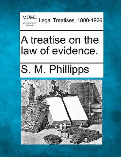 A Treatise on the Law of Evidence. by S. M. Phillips