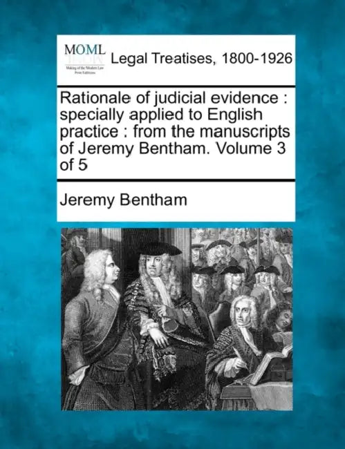 Rationale of judicial evidence: specially applied to English practice: from the manuscripts of Jeremy Bentham. Volume 3 of 5 by Jeremy Bentham