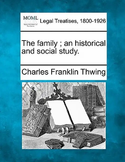 The Family; An Historical and Social Study. by Charles Franklin Thwing