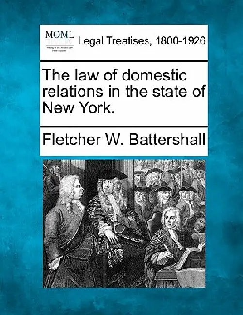 The law of domestic relations in the state of New York. by Fletcher W. Battershall