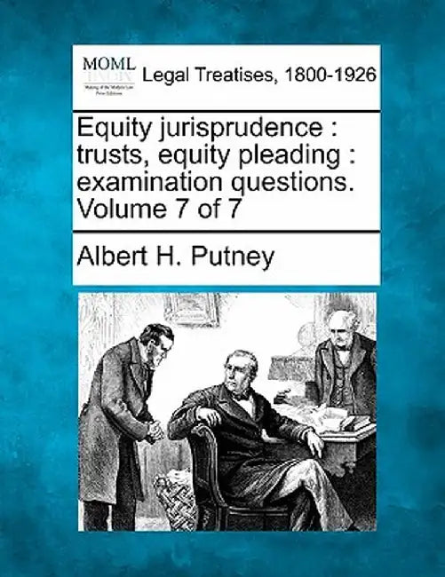 Equity Jurisprudence: Trusts, Equity Pleading: Examination Questions. Volume 7 of 7 by Albert Hutchinson Putney