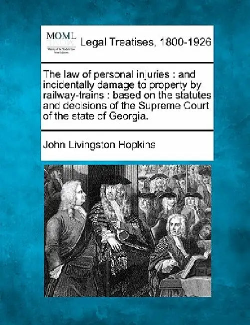 The law of personal injuries: and incidentally damage to property by railway-trains: based on the statutes and decisions of the Supreme Court of the by John Livingston Hopkins