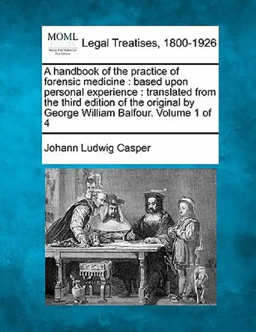 A Handbook of the Practice of Forensic Medicine: Based Upon Personal Experience: Translated from the Third Edition of the Original by George William B by Johann Ludwig Casper