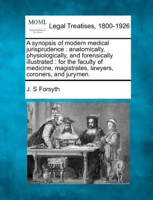 A synopsis of modern medical jurisprudence: anatomically, physiologically, and forensically illustrated: for the faculty of medicine, magistrates, law by J. S. Forsyth