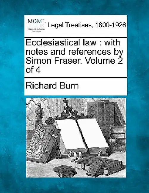 Ecclesiastical law: with notes and references by Simon Fraser. Volume 2 of 4 by Richard Burn