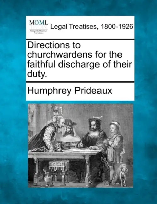 Directions to Churchwardens for the Faithful Discharge of Their Duty. by Humphrey Prideaux