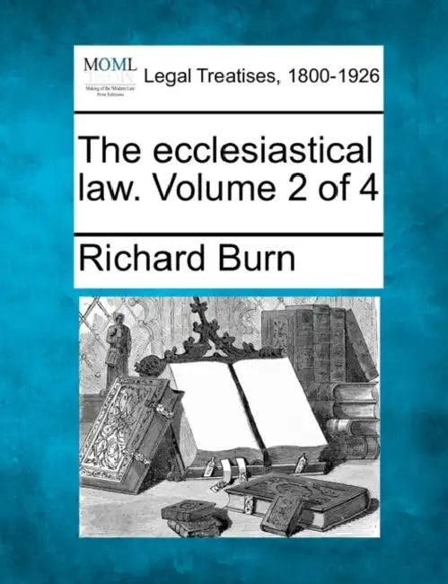 The ecclesiastical law. Volume 2 of 4 by Richard Burn