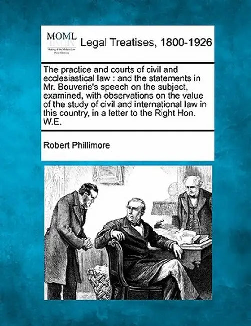 The Practice and Courts of Civil and Ecclesiastical Law: And the Statements in Mr. Bouverie's Speech on the Subject, Examined, with Observations on th by Robert Phillimore