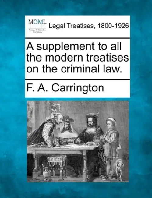 A Supplement to All the Modern Treatises on the Criminal Law. by F. A. Carrington
